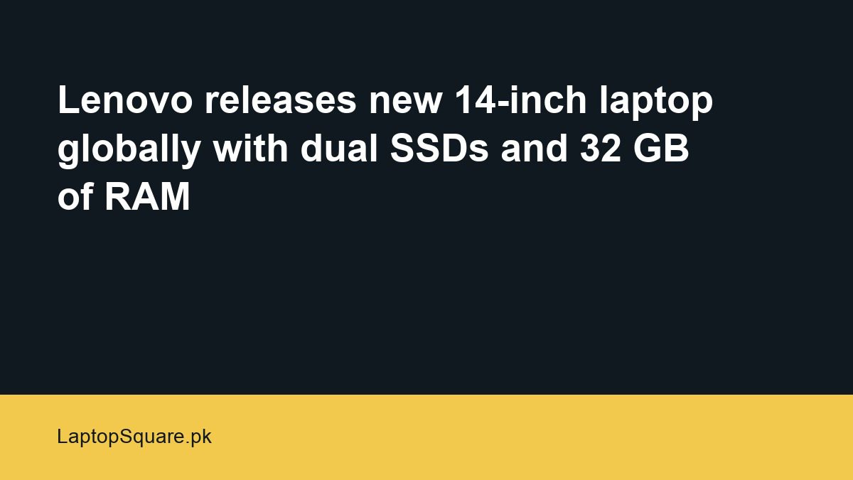 Lenovo releases new 14-inch laptop globally with dual SSDs and 32 GB of RAM